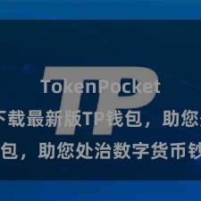 TokenPocket提现 快来下载最新版TP钱包，助您处治数字货币钞票！