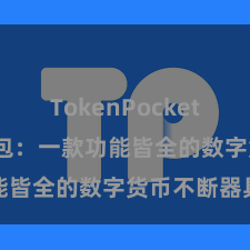 TokenPocket充值 TP钱包：一款功能皆全的数字货币不断器具